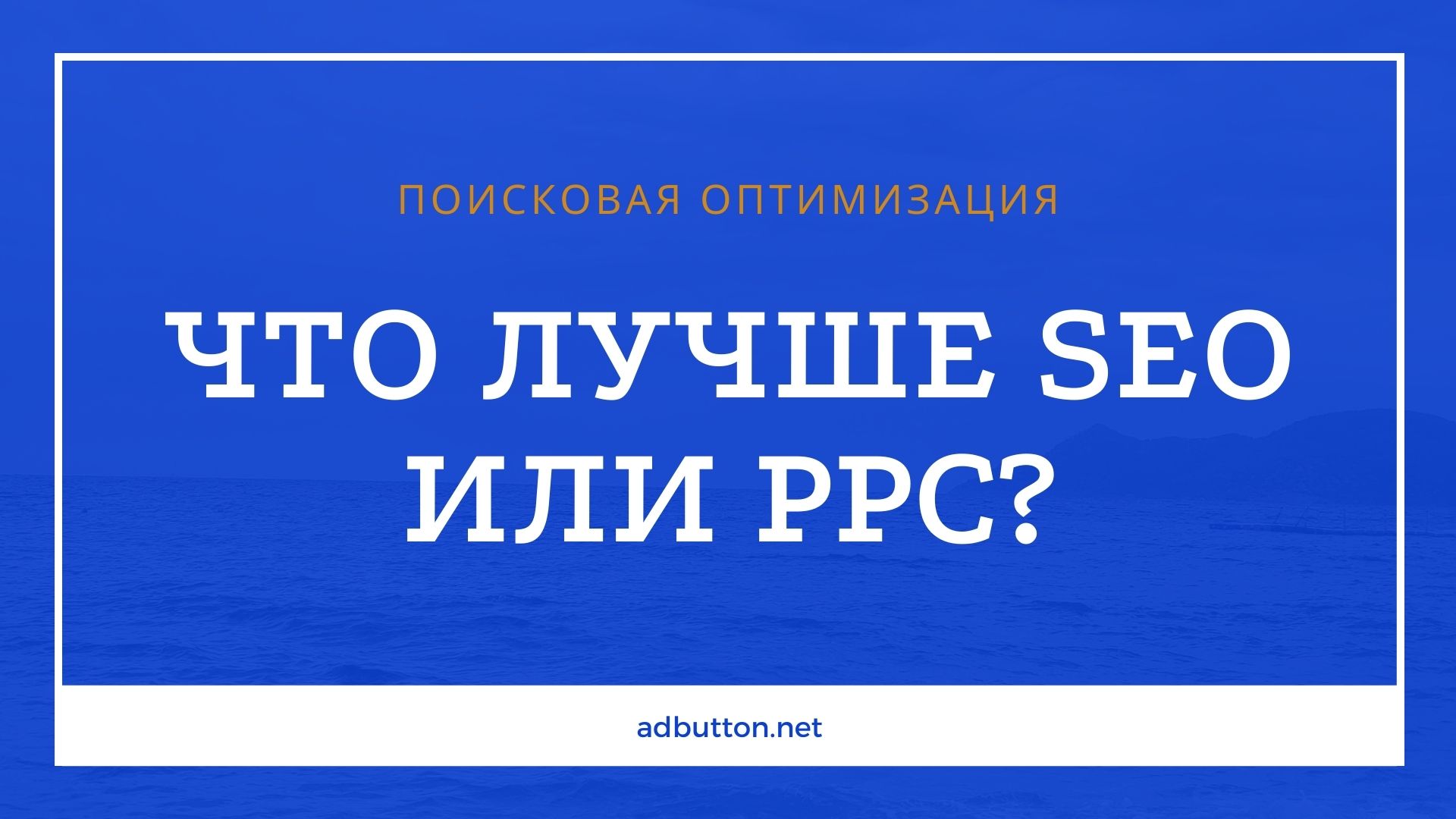 SEO или PPC: какой способ продвижения сайта лучше выбрать? SEO или PPC: какой способ продвижения сайта лучше выбрать?